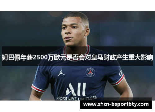 姆巴佩年薪2500万欧元是否会对皇马财政产生重大影响