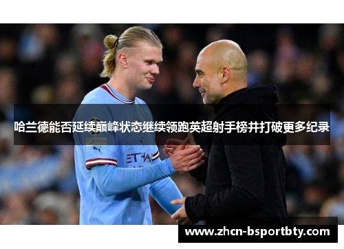 哈兰德能否延续巅峰状态继续领跑英超射手榜并打破更多纪录