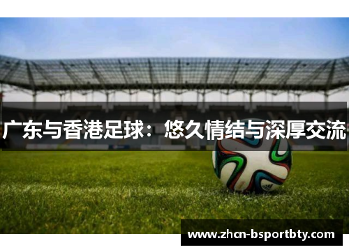 广东与香港足球：悠久情结与深厚交流