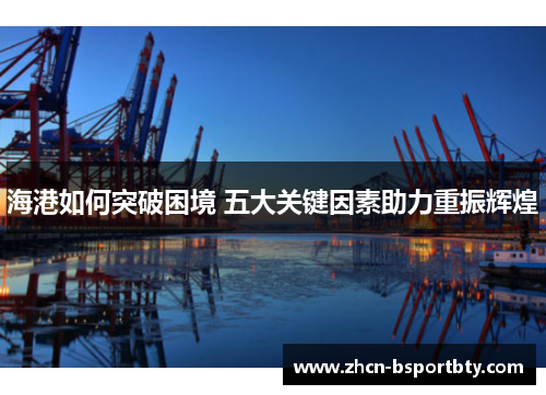 海港如何突破困境 五大关键因素助力重振辉煌
