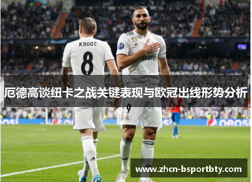 厄德高谈纽卡之战关键表现与欧冠出线形势分析