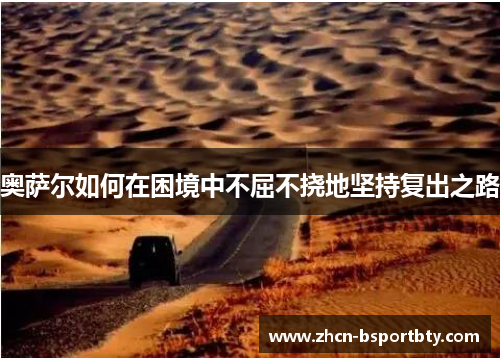 奥萨尔如何在困境中不屈不挠地坚持复出之路