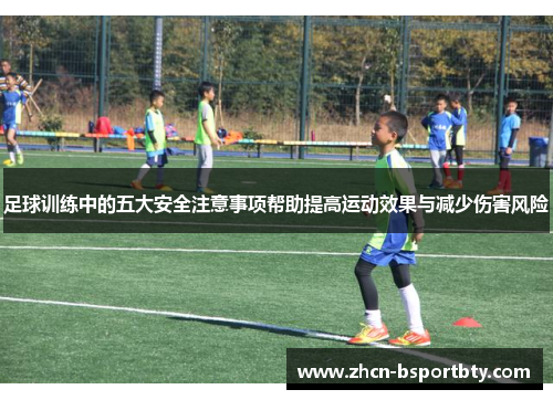 足球训练中的五大安全注意事项帮助提高运动效果与减少伤害风险