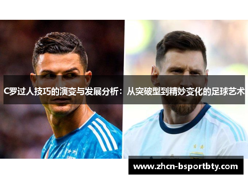C罗过人技巧的演变与发展分析：从突破型到精妙变化的足球艺术