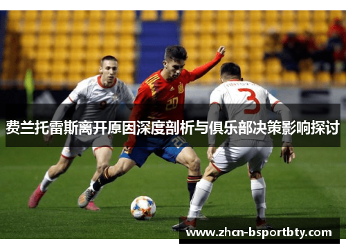 费兰托雷斯离开原因深度剖析与俱乐部决策影响探讨