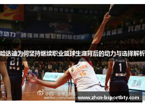 哈达迪为何坚持继续职业篮球生涯背后的动力与选择解析