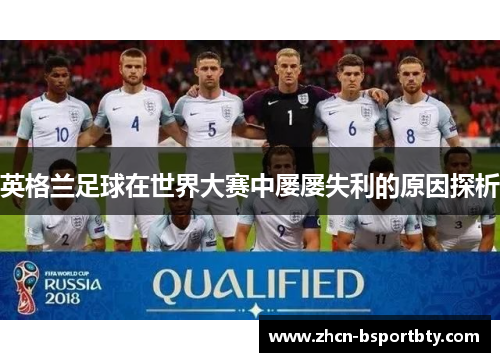 英格兰足球在世界大赛中屡屡失利的原因探析 英格兰足球在世界大赛中屡屡失利的原因探析